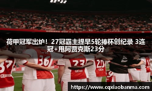 荷甲冠军出炉！27冠霸主提早5轮捧杯创纪录 3连冠+甩阿贾克斯23分